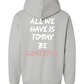 All We Have Is Today Foundation Hoodie